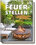 Feuerstellen: Ideen, Planung und Know-how für Gartenkamine, -öfen und...
