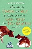 Wie ich als Cowgirl die Welt bereiste ...: und ohne Land und Geld zur...