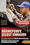 Wärmepumpe selbst einbauen - Vom Anfänger zum Heizungsprofi: Luft-Wasser-Wärmepumpe...