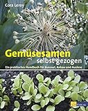 Gemüsesamen selbst gezogen: Ein praktisches Handbuch für Aussaat, Anbau und...