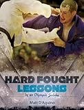 Judo: Hard Fought Lessons by an Olympic Judoka (English Edition)
