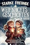Starke Freunde - Weihnachtsgeschichten für Kinder, die ermutigen und...