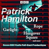 Patrick Hamilton: Rope, Gaslight, Hangover Square and More: Seven BBC Radio Full-Cast...