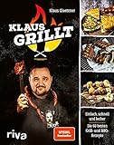 Klaus grillt: Einfach, schnell und lecker. Die 60 besten Grill- und BBQ-Rezepte. Das Buch...