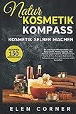 Naturkosmetik Kompass: Kosmetik selber machen: Bio und Vegan Rezepte: Creme, Peeling,...