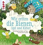 Wir retten die Bienen, Igel und Käfer!: Nachhaltige Bastelideen und Tipps für...